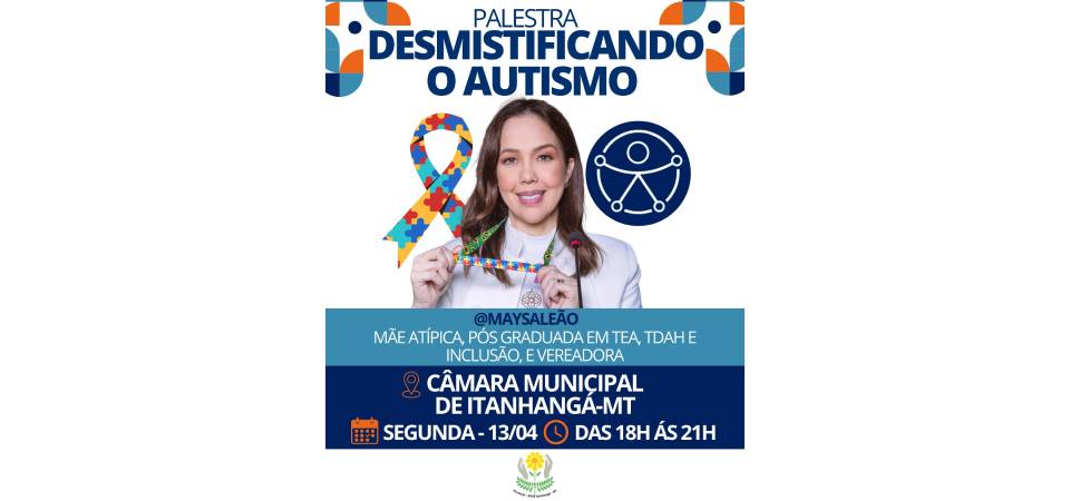 Itanhangá: Palestra "Desmistificando o Autismo" aconte hoje, dia 13/04, as 18 horas, na Câmara De Vereadores